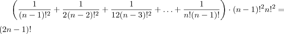 \left(\frac{1}{(n-1)!^2}+ \frac{1}{2(n-2)!^2} +\frac{1}{12(n-3)!^2}  + \hdots + \frac{1}{n!(n-1)!}\right) \cdot (n-1)!^2 n!^2  =  \\ \\  (2n-1)!