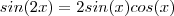 sin(2x) = 2 sin(x) cos(x) sin(2x) = 2 sin(x) cos(x)