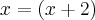 x=(x+2)