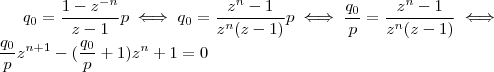 q_0 = \frac{1-z^{-n} }{z-1} p \iff q_0 = \frac{z^n - 1}{z^n(z-1)}p   \iff \frac{q_0}{p} = \frac{z^n - 1}{z^n(z-1)}  \iff \\    \frac{q_0}{p} z^{n+1} - ( \frac{q_0}{p} + 1)z^n + 1 = 0