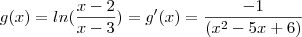 g(x)= ln(\frac{x-2}{x-3}) = g'(x) =\frac{-1}{(x^2-5x+6)} g(x)= ln(\frac{x-2}{x-3}) = g'(x) =\frac{-1}{(x^2-5x+6)}