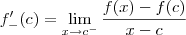 f^\prime_-(c) = \lim_{x\to c^-} \frac{f(x) - f(c)}{x - c} f^\prime_-(c) = \lim_{x\to c^-} \frac{f(x) - f(c)}{x - c}