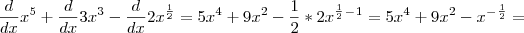 \frac{d}{dx}x^5 +\frac{d}{dx}3x^3 -\frac{d}{dx}2x^\frac{1}{2} = 5x^4+9x^2-\frac{1}{2}*2x^\frac{1}{2}^-^1 = 5x^4+9x^2-x^-^\frac{1}{2} = \frac{d}{dx}x^5 +\frac{d}{dx}3x^3 -\frac{d}{dx}2x^\frac{1}{2} = 5x^4+9x^2-\frac{1}{2}*2x^\frac{1}{2}^-^1 = 5x^4+9x^2-x^-^\frac{1}{2} =