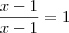 \frac{x-1}{x-1} = 1