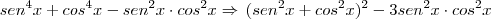 sen^4 x + cos^4 x - sen^2 x \cdot cos^2 x \Rightarrow \, (sen^2 x + cos^2 x)^2 - 3 sen^2 x \cdot cos^2 x