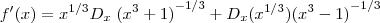 f'(x) = {x}^{1/3}{D}_{x}\left{(x^3+1)}^{-1/3} + {D}_{x}({x}^{1/3}) {(x^3-1)}^{-1/3} f'(x) = {x}^{1/3}{D}_{x}\left{(x^3+1)}^{-1/3} + {D}_{x}({x}^{1/3}) {(x^3-1)}^{-1/3}