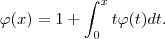 \varphi (x) = 1 + \int_{0}^{x} t \varphi (t) dt. \varphi (x) = 1 + \int_{0}^{x} t \varphi (t) dt.