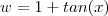 w = 1 + tan(x)