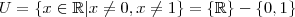 U = \left \{ x \in\mathbb{R}|x \neq0,x \neq 1 \right \}=\left \{ \mathbb{R} \right \}-\left \{ 0,1 \right \} U = \left \{ x \in\mathbb{R}|x \neq0,x \neq 1 \right \}=\left \{ \mathbb{R} \right \}-\left \{ 0,1 \right \}