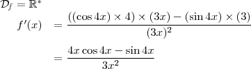 \begin{array}{rl} \mathcal{D}_{\!f}=\mathbb{R}^*\\f'(x)&=\dfrac{((\cos{4x})\times 4)\times (3x) - (\sin{4x}) \times (3)}{(3x)^2}\\[\bigskipamount]&=\dfrac{4x\cos{4x}-\sin{4x}}{3x^2}\end{array}