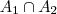 A_1 \cap A_2 A_1 \cap A_2