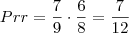 Prr = \frac{7}{9} \cdot \frac{6}{8} = \frac{7}{12} Prr = \frac{7}{9} \cdot \frac{6}{8} = \frac{7}{12}