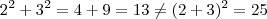2^2+3^2=4+9=13 \neq (2+3)^2 = 25 2^2+3^2=4+9=13 \neq (2+3)^2 = 25