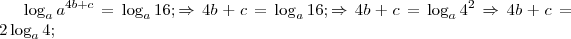 \log_a {a}^{4b+c} = \log_a 16; \Rightarrow 4b + c = \log_a 16; \Rightarrow 4b+c = \log_a {4}^{2} \Rightarrow 4b+c = 2\log_a 4; \log_a {a}^{4b+c} = \log_a 16; \Rightarrow 4b + c = \log_a 16; \Rightarrow 4b+c = \log_a {4}^{2} \Rightarrow 4b+c = 2\log_a 4;