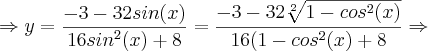 \Rightarrow y = \frac{-3 -32sin(x)}{16{sin}^{2}(x) + 8} = \frac{-3 -32\sqrt[2]{1 - {cos}^{2}(x)}}{16(1 - {cos}^{2}(x) + 8} \Rightarrow