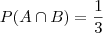 P(A\cap B) = \dfrac13 P(A\cap B) = \dfrac13