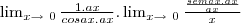 $\lim_{x\rightarrow\ 0} \frac{1 . ax}{cosax . ax} . \lim_{x\rightarrow\ 0} \frac{\frac{sem ax . ax}{ax}}{{x}}$ $\lim_{x\rightarrow\ 0} \frac{1 . ax}{cosax . ax} . \lim_{x\rightarrow\ 0} \frac{\frac{sem ax . ax}{ax}}{{x}}$
