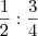 \frac{1}{2}:\frac{3}{4} \frac{1}{2}:\frac{3}{4}