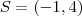 S=(-1,4) S=(-1,4)