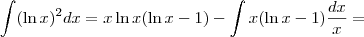 \int (\ln x)^2 dx = x \ln x (\ln x - 1) - \int x(\ln x - 1) \frac{dx}{x} = \int (\ln x)^2 dx = x \ln x (\ln x - 1) - \int x(\ln x - 1) \frac{dx}{x} =