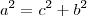 a^2=c^2+b^2 a^2=c^2+b^2
