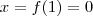 x = f(1) = 0 x = f(1) = 0
