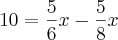 10=\frac{5}{6}x-\frac{5}{8}x 10=\frac{5}{6}x-\frac{5}{8}x