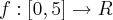 f:[0, 5]\rightarrow R