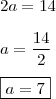 \\ 2a = 14 \\\\ a = \frac{14}{2} \\\\ \boxed{a = 7}