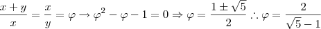 \frac{x+y}{x}=\frac{x}{y}=\varphi \rightarrow \varphi^2 - \varphi - 1 = 0 \Rightarrow \varphi=\frac{1 \pm \sqrt5}{2} \therefore \varphi = \frac{2}{\sqrt5-1}