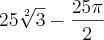 25\sqrt[2]{3}-\frac{25\pi}{2}