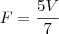 F=\frac{5V}{7}