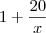 1+\frac{20}{x} 1+\frac{20}{x}