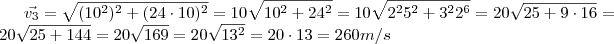 \vec{v_3} = \sqrt{ (10^2 )^2  + (24 \cdot  10)^2 }   =  10 \sqrt{  10^2 + 24^2 }  = 10 \sqrt{ 2^2 5^2 +  3^2 2^6  } = 20\sqrt{25 + 9 \cdot 16 }  =   20 \sqrt{ 25 +  144}  =  20 \sqrt{169}  =   20 \sqrt{13^2}  =  20 \cdot 13  =  260 m/s