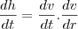 \frac{dh}{dt}=\frac{dv}{dt}.\frac{dv}{dr}