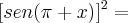 [sen(\pi + x)]^2 =