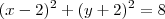 (x-2)^2 + (y+2)^2 = 8 (x-2)^2 + (y+2)^2 = 8