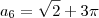 a_6 = \sqrt{2} + 3\pi a_6 = \sqrt{2} + 3\pi