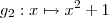 g_2 : x\mapsto x^2 + 1 g_2 : x\mapsto x^2 + 1