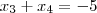x_3 + x_4 = -5