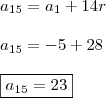 \\ a_{15} = a_1 + 14r \\\\ a_{15} = - 5 + 28 \\\\ \boxed{a_{15} = 23}