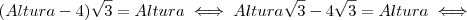 (Altura - 4)\sqrt{3} = Altura \iff Altura \sqrt{3} - 4\sqrt{3} = Altura \iff (Altura - 4)\sqrt{3} = Altura \iff Altura \sqrt{3} - 4\sqrt{3} = Altura \iff
