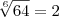 \sqrt[6]{64} = 2