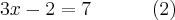 3x - 2 = 7\;\;\;\;\;\;\;\;\;\;\; (2) 3x - 2 = 7\;\;\;\;\;\;\;\;\;\;\; (2)