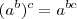 (a^b)^c = a^{bc} (a^b)^c = a^{bc}