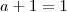 a+1 = 1 a+1 = 1