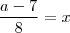 \frac{a-7}{8} = x \frac{a-7}{8} = x