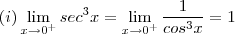 (i) \lim_{x\to 0^+}  sec^3 x  =  \lim_{x\to 0^+}  \frac{1}{cos^3 x} = 1