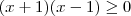 (x + 1)(x - 1) \geq 0 (x + 1)(x - 1) \geq 0