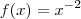 f(x) = x^{-2} f(x) = x^{-2}